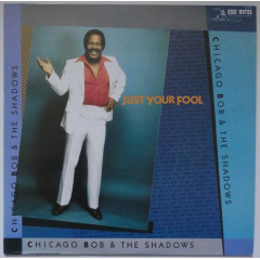 CHICAGO BOB & THE SHADOWS - Just Your Fool